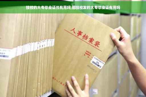 技校的大专毕业证书有用吗,那技校发的大专毕业证有用吗