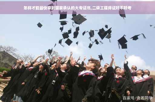 怎样才能最快拿到国家承认的大专证书,二级工程师证好不好考