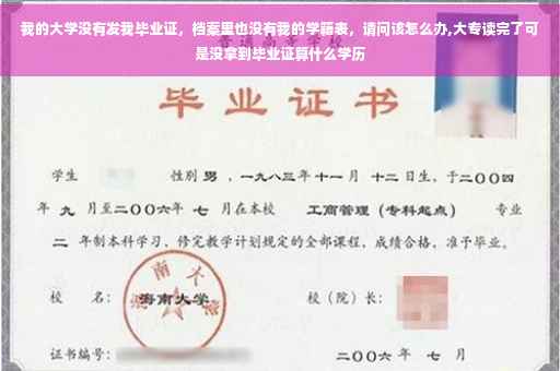 我的大学没有发我毕业证，档案里也没有我的学籍表，请问该怎么办,大专读完了可是没拿到毕业证算什么学历