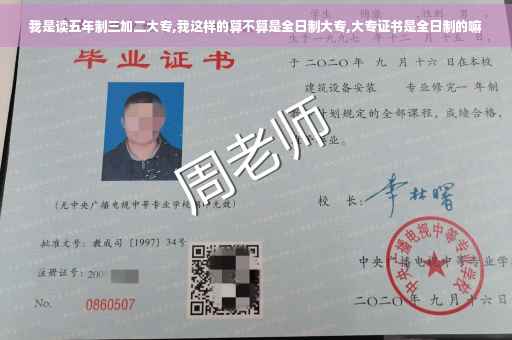 我是读五年制三加二大专,我这样的算不算是全日制大专,大专证书是全日制的嘛