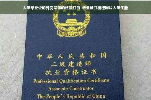 大学毕业证的外壳是蓝的还是红的-毕业证书模板图片大学生版