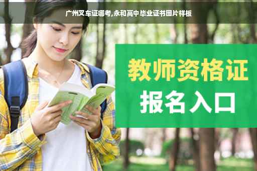 广州叉车证哪考,永和高中毕业证书图片样板