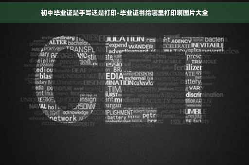 初中毕业证是手写还是打印-毕业证书给哪里打印啊图片大全