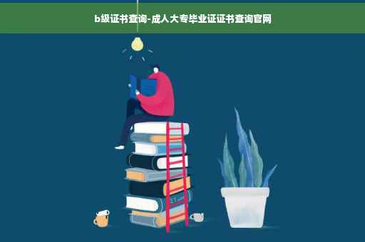 b级证书查询-成人大专毕业证证书查询官网
