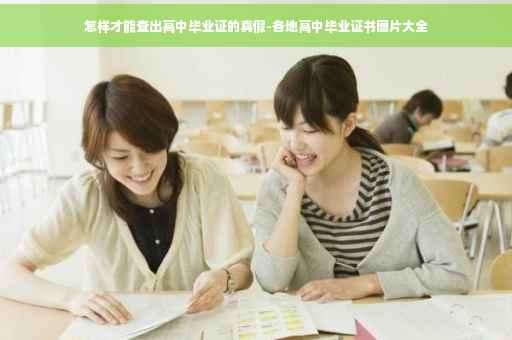 怎样才能查出高中毕业证的真假-各地高中毕业证书图片大全