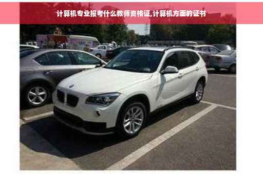 计算机专业报考什么教师资格证,计算机方面的证书