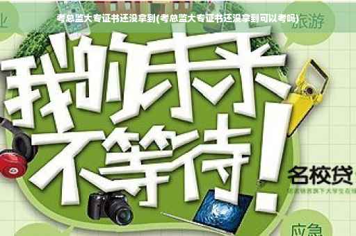 考总监大专证书还没拿到(考总监大专证书还没拿到可以考吗)