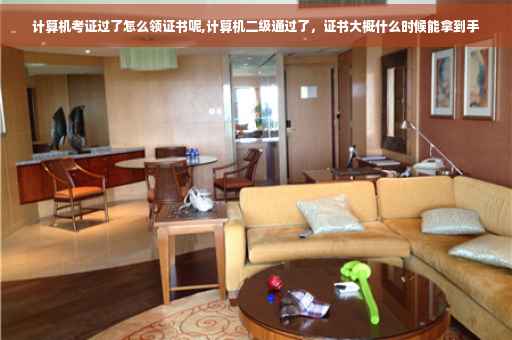 计算机考证过了怎么领证书呢,计算机二级通过了，证书大概什么时候能拿到手