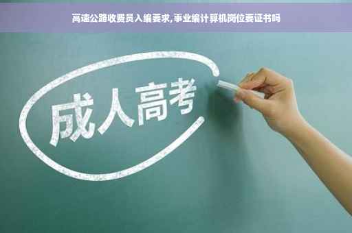高速公路收费员入编要求,事业编计算机岗位要证书吗