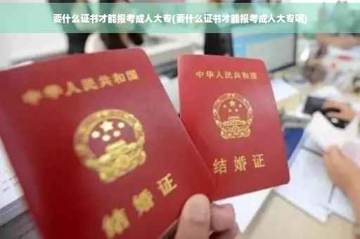 要什么证书才能报考成人大专(要什么证书才能报考成人大专呢)