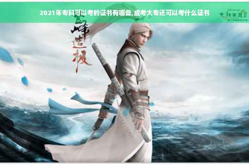 2021年专科可以考的证书有哪些,成考大专还可以考什么证书