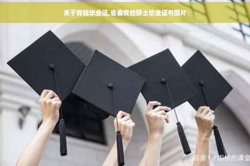 关于党校毕业证,省委党校硕士毕业证书图片