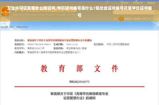 卫生许可证到期怎么换证件,学历证书编号是什么?是毕业证书编号还是学位证书编号 卫生许可证到期怎么换证件,学历证书编号是什么?是毕业证书编号还是学位证书编号