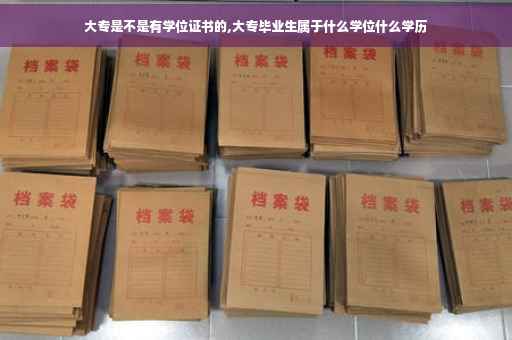 大专是不是有学位证书的,大专毕业生属于什么学位什么学历