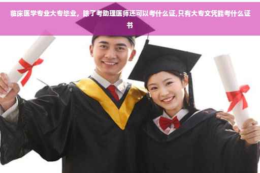 临床医学专业大专毕业，除了考助理医师还可以考什么证,只有大专文凭能考什么证书
