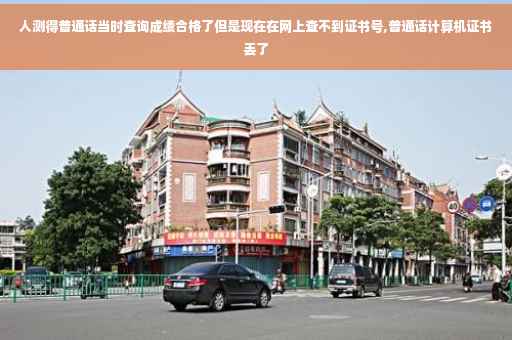 人测得普通话当时查询成绩合格了但是现在在网上查不到证书号,普通话计算机证书丢了