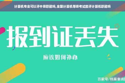 计算机专业可以评中级职称吗,全国计算机等级考试能评计算机职称吗