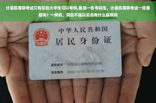 计算机等级考试只有在校大学生可以考吗,我是一名专科生，计算机等级考试一定要报吗？一级的，现在不报以后会有什么麻烦吗