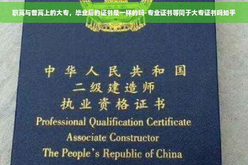 职高与普高上的大专，毕业后的证书是一样的吗-专业证书等同于大专证书吗知乎