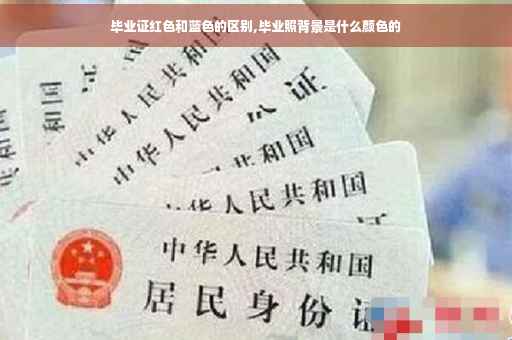 毕业证红色和蓝色的区别,毕业照背景是什么颜色的