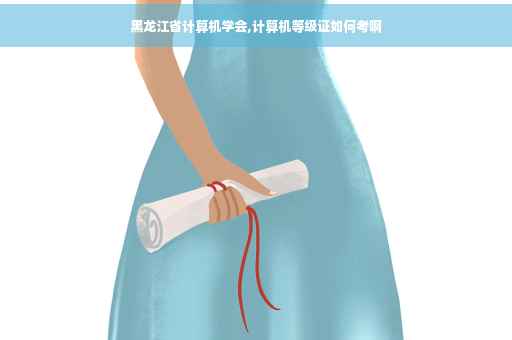 黑龙江省计算机学会,计算机等级证如何考啊