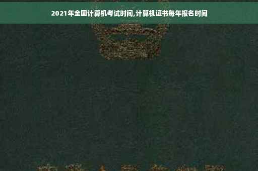 2021年全国计算机考试时间,计算机证书每年报名时间