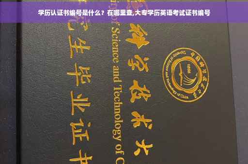学历认证书编号是什么？在哪里查,大专学历英语考试证书编号