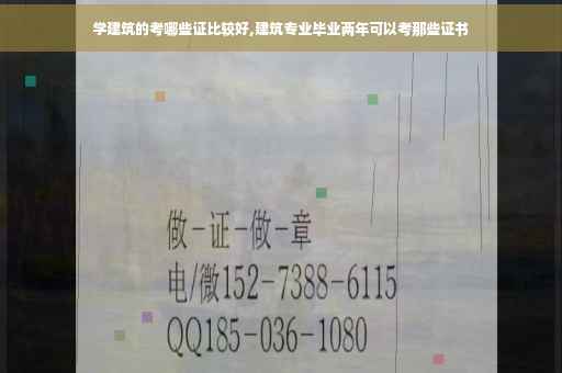 学建筑的考哪些证比较好,建筑专业毕业两年可以考那些证书