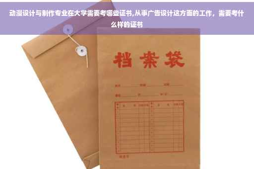 动漫设计与制作专业在大学需要考哪些证书,从事广告设计这方面的工作，需要考什么样的证书