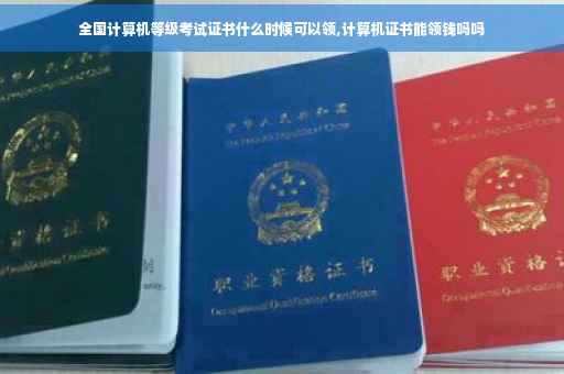 全国计算机等级考试证书什么时候可以领,计算机证书能领钱吗吗