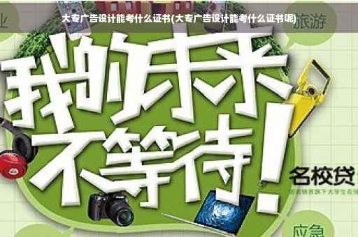 大专广告设计能考什么证书(大专广告设计能考什么证书呢)