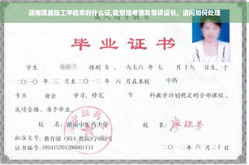 湖南建康技工学校拿的什么证,我想报考美发等级证书，请问如何处理