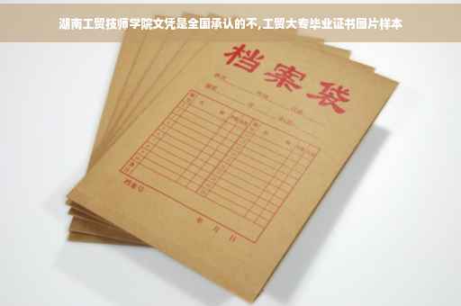 湖南工贸技师学院文凭是全国承认的不,工贸大专毕业证书图片样本