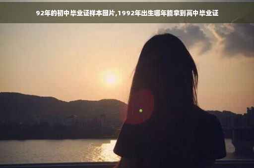 92年的初中毕业证样本图片,1992年出生哪年能拿到高中毕业证