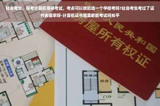 社会考生，报考计算机等级考试，考点可以就近选一个学校考吗?社会考生考过了证书去哪拿呀-计算机证书哪里都能考试吗知乎