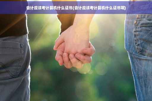 会计应该考计算机什么证书(会计应该考计算机什么证书呢)