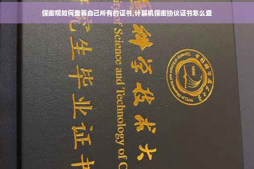 保密观如何查看自己所有的证书,计算机保密协议证书怎么查 保密观如何查看自己所有的证书,计算机保密协议证书怎么查