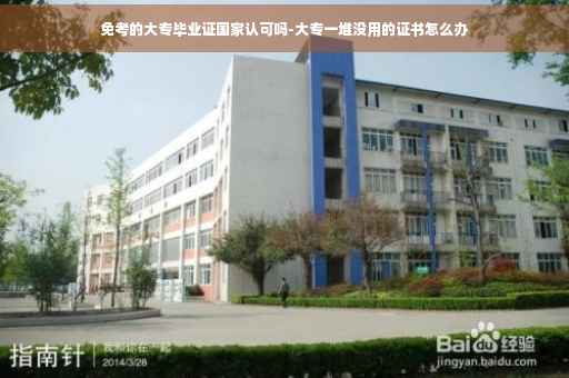 免考的大专毕业证国家认可吗-大专一堆没用的证书怎么办