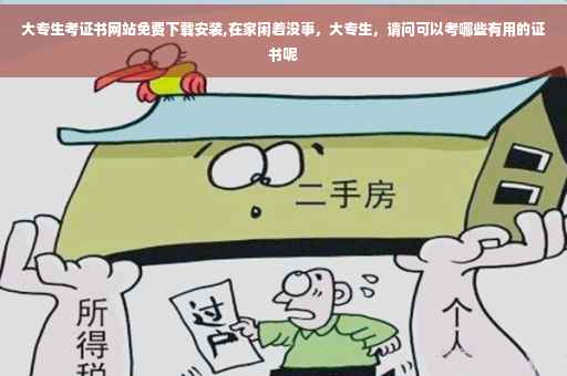 大专生考证书网站免费下载安装,在家闲着没事，大专生，请问可以考哪些有用的证书呢