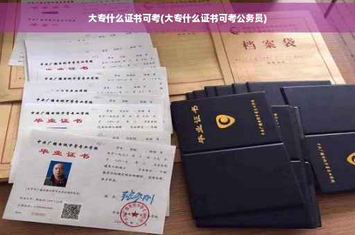 大专什么证书可考(大专什么证书可考公务员)