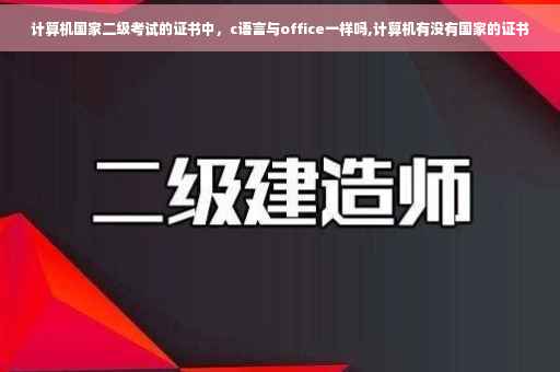 计算机国家二级考试的证书中，c语言与office一样吗,计算机有没有国家的证书