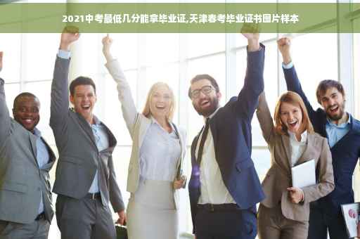 2021中考最低几分能拿毕业证,天津春考毕业证书图片样本