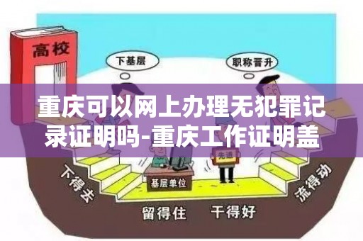 重庆可以网上办理无犯罪记录证明吗-重庆工作证明盖章模板