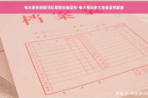电大多长时间可以拿到毕业证书-电大专科多久毕业证书发放