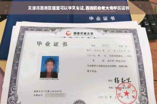 天津市西青区哪里可以学叉车证,西青区自考大专学历证书