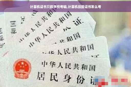 计算机证书只能学校考嘛,计算机技能证书怎么考 计算机证书只能学校考嘛,计算机技能证书怎么考