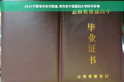 2021宁夏专升本分数线,专升本宁夏医科大学好不好考