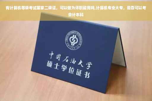 有计算机等级考试国家二级证，可以做为评职称用吗,计算机专业大专，是否可以考会计本科