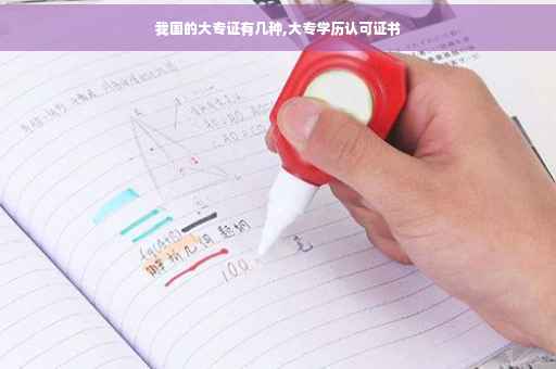 我国的大专证有几种,大专学历认可证书 我国的大专证有几种,大专学历认可证书