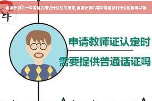 全国计算机一级考试合格证什么时间出来,全国计算机等级考试证书什么时候可以领